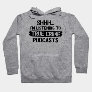 Shh.. I'm Listening To True Crime Podcasts Hoodie